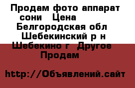 Продам фото аппарат сони › Цена ­ 9 000 - Белгородская обл., Шебекинский р-н, Шебекино г. Другое » Продам   